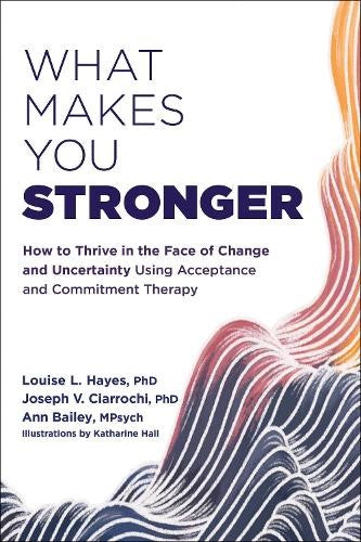 What Makes You Stronger: How to Thrive in the Face of Change and Uncertainty Usi