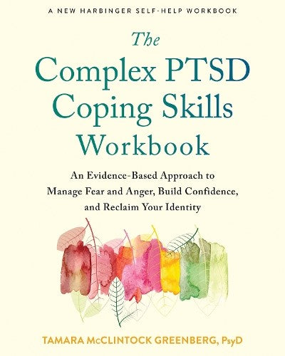 The Complex PTSD Coping Skills Workbook: An Evidence-Based Approach to Manage Fe