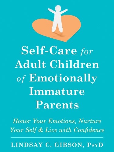 Self-Care for Adult Children of Emotionally Immature Parents: Daily Practices to