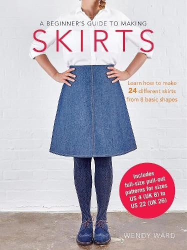 A Beginner's Guide to Making Skirts : Learn How to Make 24 Different Skirts from