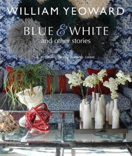 William Yeoward: Blue and White and Other Stories: A personal journey through co