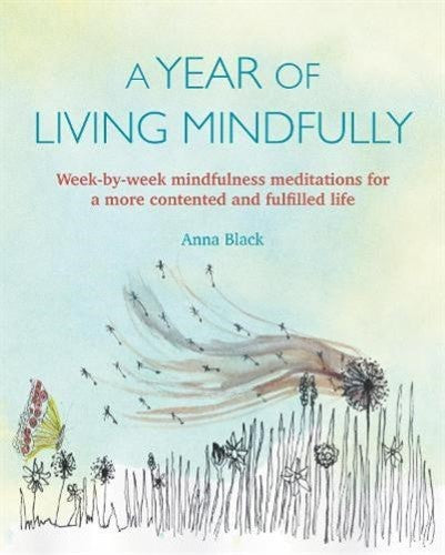 A Year of Living Mindfully: Week-by-week mindfulness meditations for a more cont