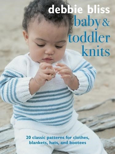 Baby and Toddler Knits: 20 classic patterns for clothes, blankets, hats, and boo