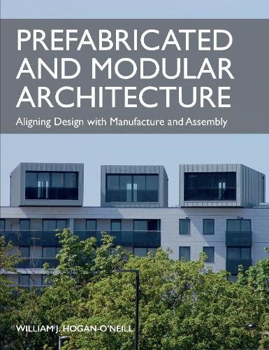 Prefabricated and Modular Architecture: Aligning Design with Manufacture and Ass