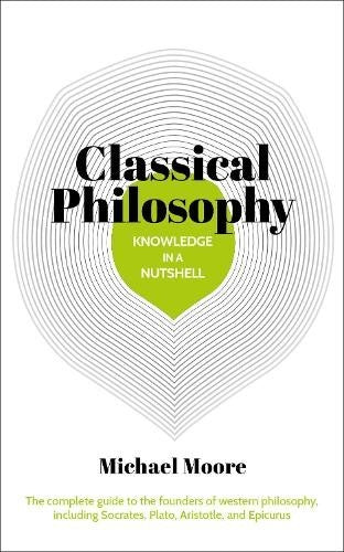 Knowledge in a Nutshell: Classical Philosophy: The complete guide to the founder