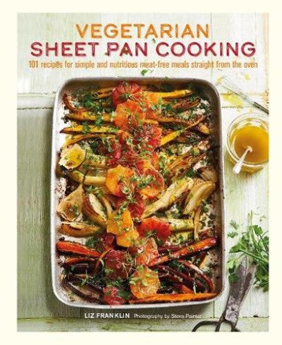 Vegetarian Sheet Pan Cooking: 101 Recipes for Simple and Nutritious Meat-Free Me