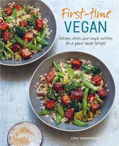 First-time Vegan: Delicious Dishes and Simple Switches for a Plant-Based Lifesty