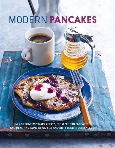 Modern Pancakes: Over 60 Contemporary Recipes, from Protein Pancakes and Healthy