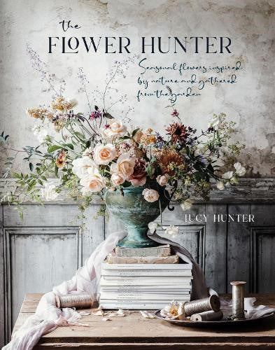 The Flower Hunter: Seasonal Flowers Inspired by Nature and Gathered from the Gar