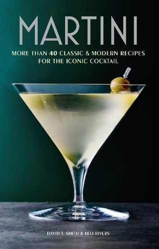 Martini: More Than 30 Classic and Modern Recipes for the Iconic Cocktail