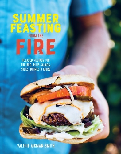 Summer Feasting from the Fire: Relaxed Recipes for the Bbq, Plus Salads, Sides,