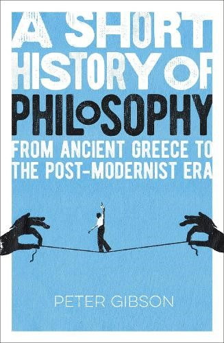 A Short History of Philosophy: From Ancient Greece to the Post-Modernist Era