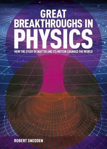 Great Breakthroughs in Physics: How the Story of Matter and its Motion Changed t