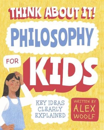 Think About It! Philosophy for Kids: Key Ideas Clearly Explained