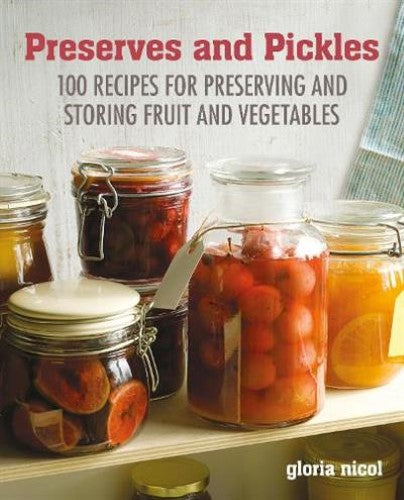 Preserves & Pickles: 100 traditional and creative recipe for jams, jellies, pick