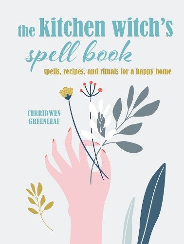 The Kitchen Witchâ  s Spell Book: Spells, recipes, and rituals for a happy home