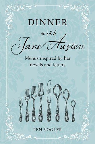 Dinner With Jane Austen : Menus Inspired by Her Novels and Letters