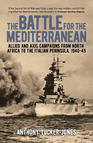 The Battle for the Mediterranean: Allied and Axis Campaigns from North Africa to