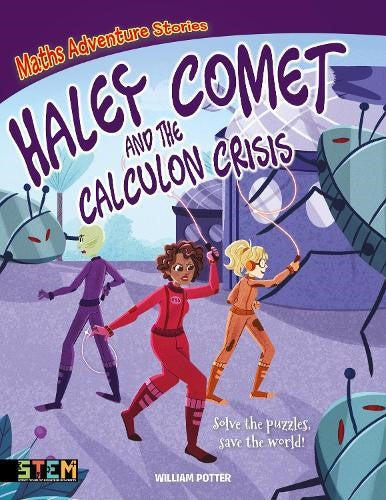 Maths Adventure Stories: Haley Comet and the Calculon Crisis: Solve the Puzzles,