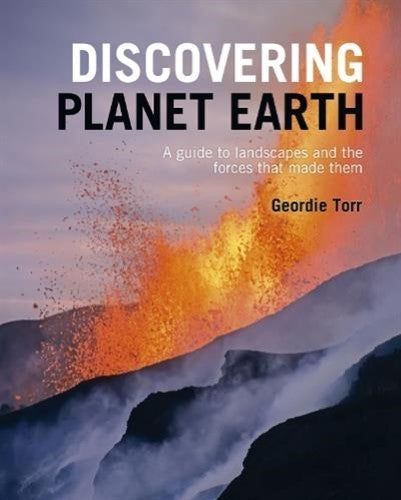 Discovering Planet Earth: A guide to the world's terrain and the forces that mad