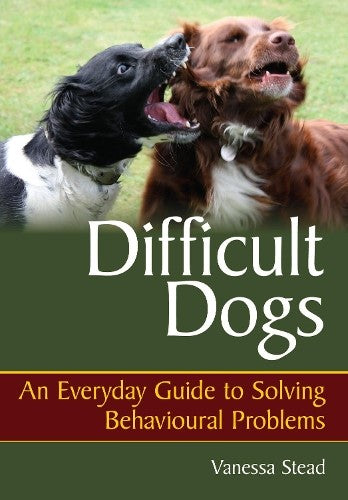 Difficult Dogs: An Everyday Guide to Solving Behavioural Problems