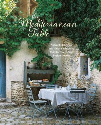 The Mediterranean Table: Vibrant, Delicious and Naturally Healthy Food for Warm