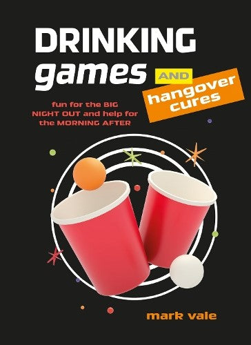 Drinking Games & Hangover Cures: Fun for the Big Night out and Help for the Morn