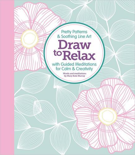 Draw to Relax: Pretty Patterns & Soothing Line Art with Guided Meditations for