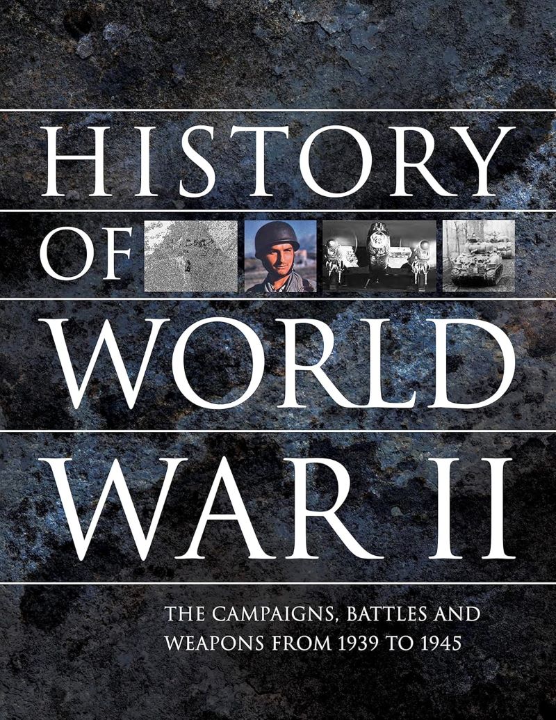 History of World War II: The Campaigns, Battles and Weapons from 1939 to 1945