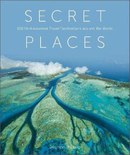 Secret Places : 100 Undiscovered Travel Destinations around the World