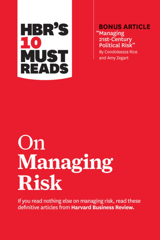 HBR's 10 Must Reads on Managing Risk (with bonus article "Managing 21st-Century