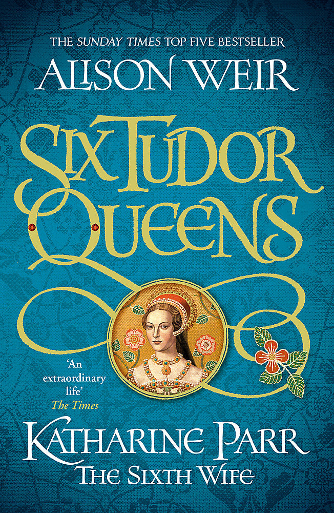 Six Tudor Queens: Katharine Parr, The Sixth Wife