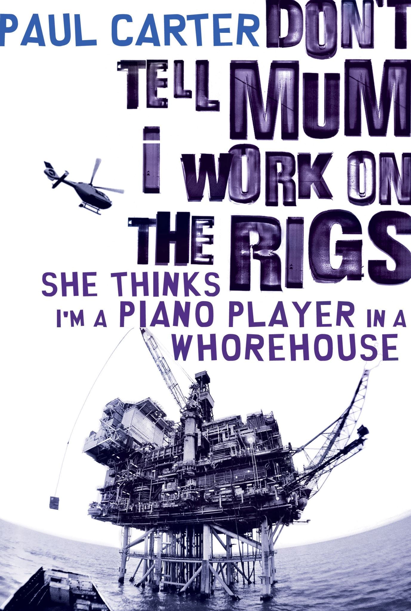 Don't Tell Mum I Work on the Rigs...She Thinks I'm a Piano Player in a Whorehous