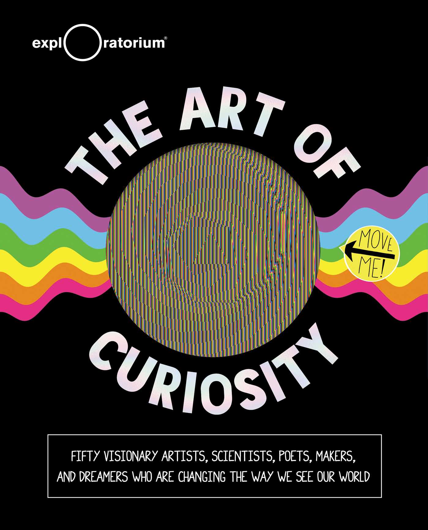 Art of Curiosity: 50 Visionary Artists, Scientists, Poets, Makers & Dreamers Who