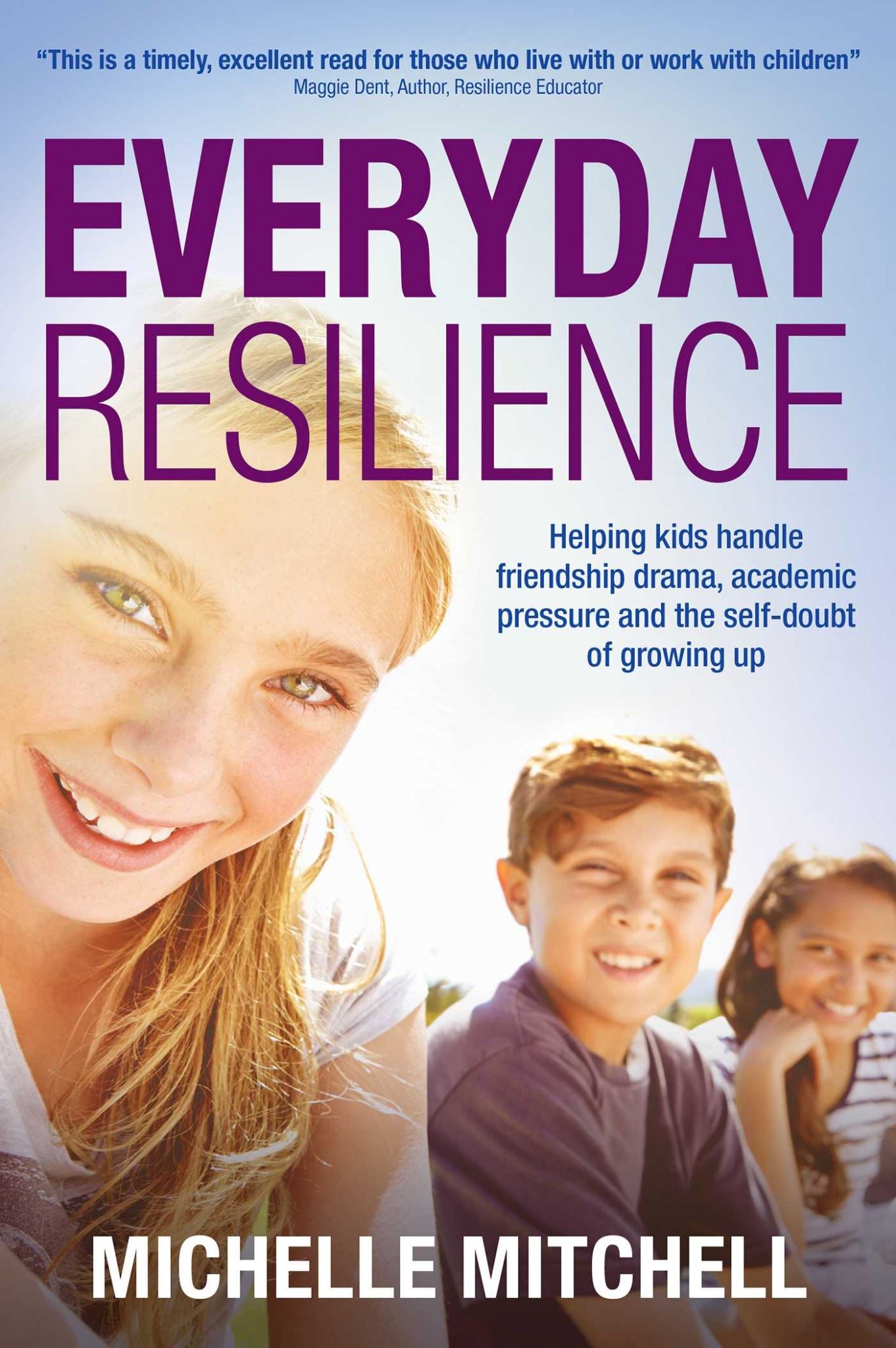 Everyday Resilience: Helping Kids Handle Friendship Drama, Academic Pressure and