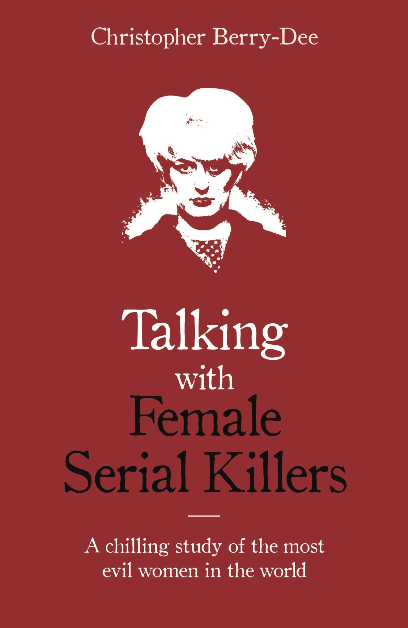 Talking with Female Serial Killers - A chilling study of the most evil women in