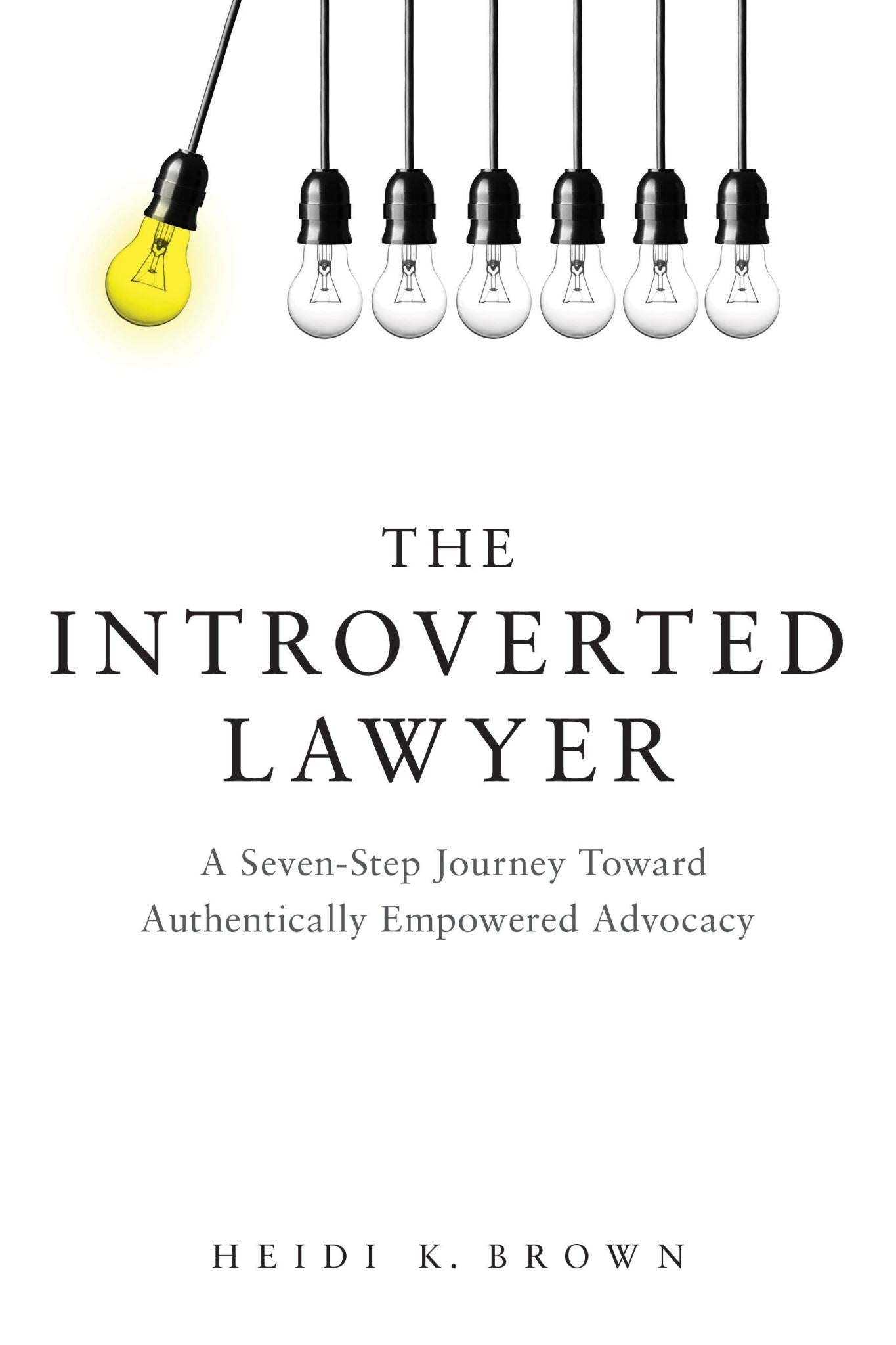 The Introverted Lawyer: A Seven-Step Journey Toward Authentically Empowered Advo