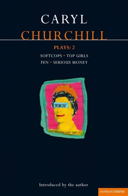 Churchill Plays: 2: Softcops; Top Girls; Fen; Serious Money