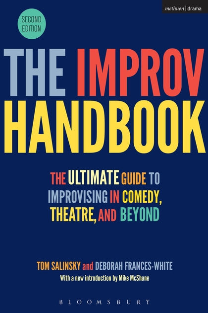 The Improv Handbook: The Ultimate Guide to Improvising in Comedy, Theatre, and B