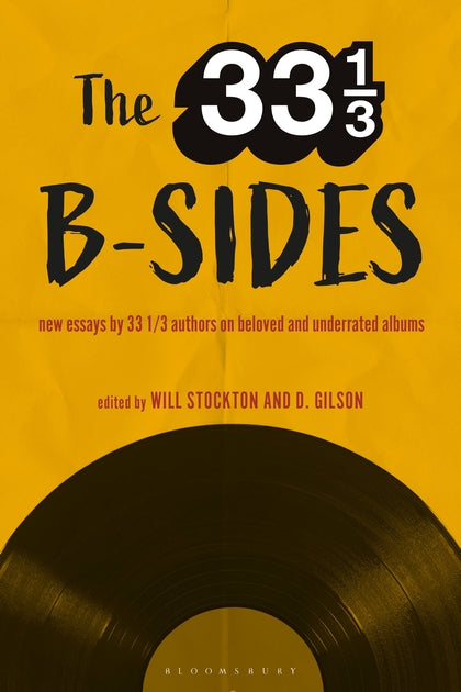 The 33 1/3 B-sides: New Essays by 33 1/3 Authors on Beloved and Underrated Album