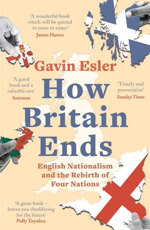 How Britain Ends: English Nationalism and the Rebirth of Four Nations