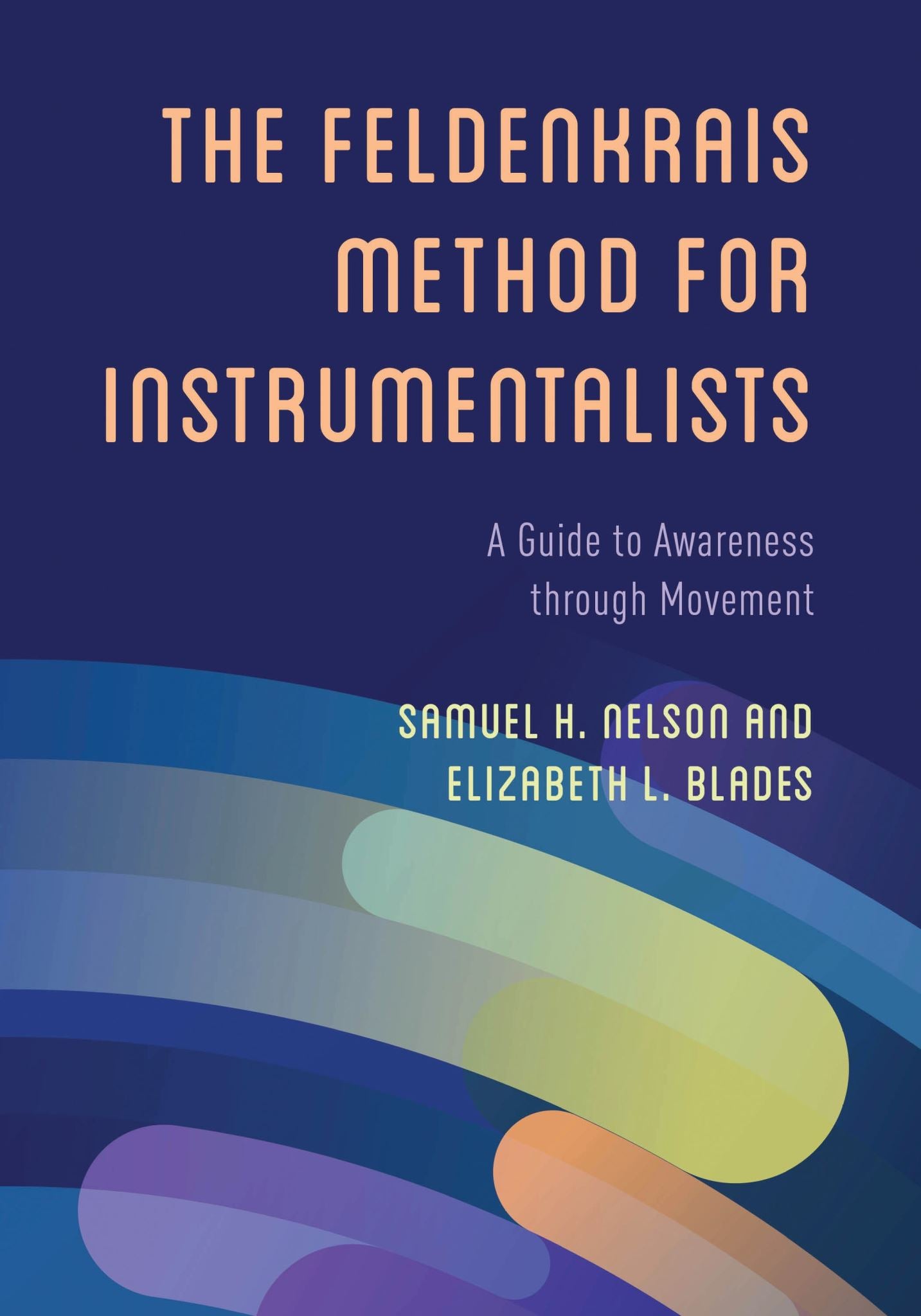 The Feldenkrais Method for Instrumentalists: A Guide to Awareness through Moveme