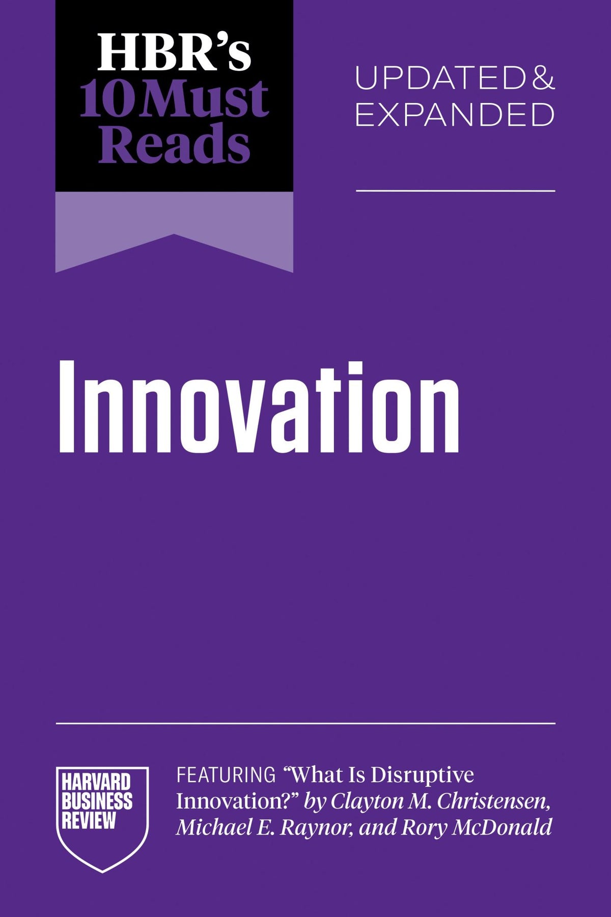 HBR's 10 Must Reads on Innovation, Updated & Expanded (featuring "What Is Disrup