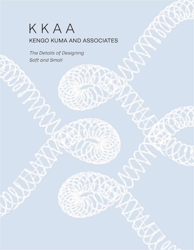 KKAA Kengo Kuma and Associates: The Details of Designing Soft and Small