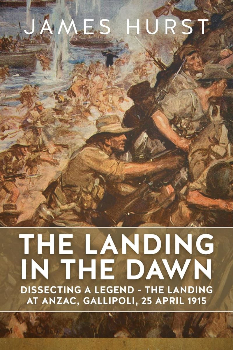 Landing in the Dawn: Dissecting a Legend - The Landing at Anzac, Gallipoli, 25