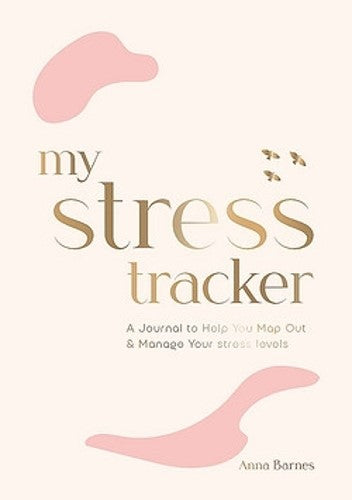 My Stress Tracker: A Journal to Help You Map Out and Manage Your Stress Levels