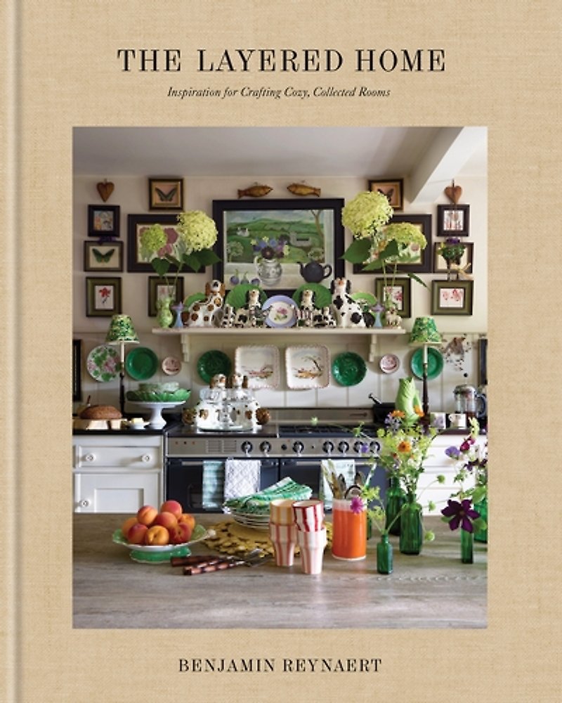 The Layered Home: Inspiration for Creating Cozy, Collected Rooms