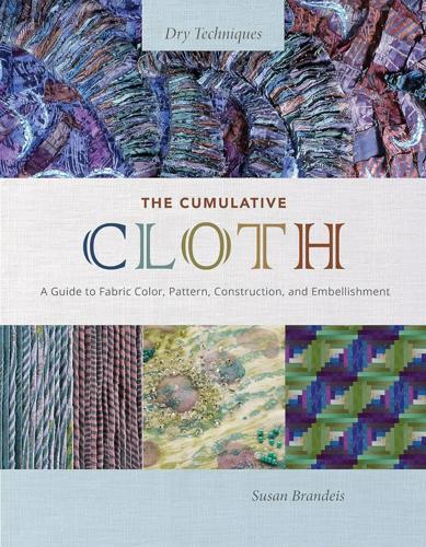 The Cumulative Cloth : Dry Techniques - Practical Guide - by Susan Brandeis