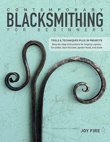 Contemporary Blacksmithing for Beginners - Practical Guide - by Joy Fire