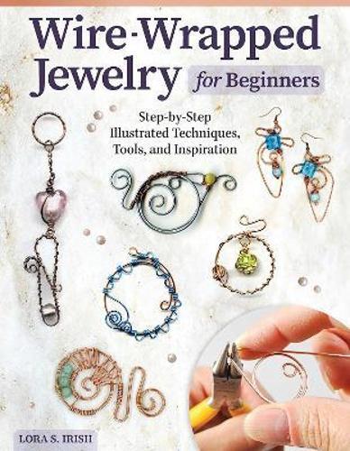 Wire-Wrapped Jewelry for Beginners - Practical Guide - by Lora S. Irish